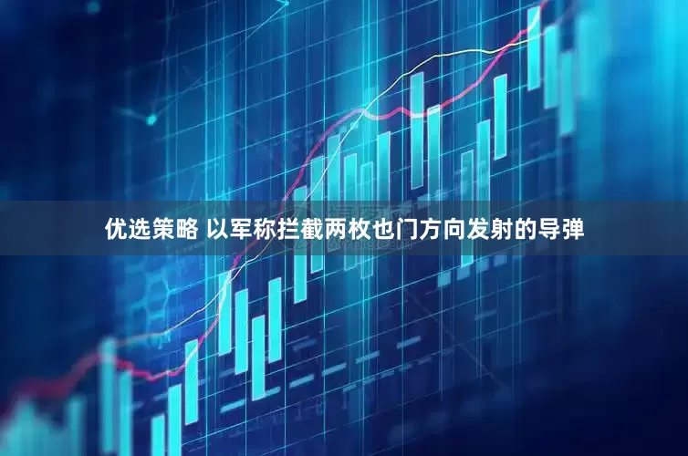 优选策略 以军称拦截两枚也门方向发射的导弹