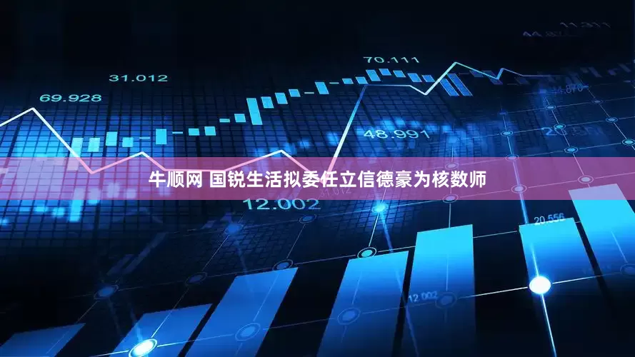 牛顺网 国锐生活拟委任立信德豪为核数师