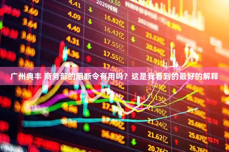 广州典丰 商务部的阻断令有用吗？这是我看到的最好的解释